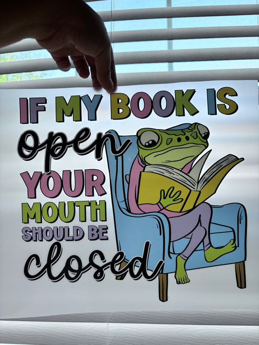 DTF Transfer | If My Book is Open Your Mouth Should Be Closed