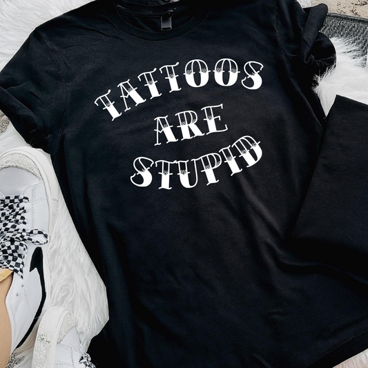 Tattoos Are Stupid Tee Unisex Fashion Shirt Casual Wear